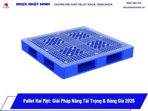 Pallet Hai Mặt: Giải Pháp Nâng Tải Trọng & Bảng Giá 2026 3 Pallet Hai Mặt