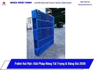 Pallet Hai Mặt: Giải Pháp Nâng Tải Trọng & Bảng Giá 2026 4 Pallet Hai Mặt