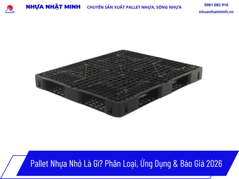 Pallet Nhựa Nhỏ Là Gì? Phân Loại, Ứng Dụng & Báo Giá 2026