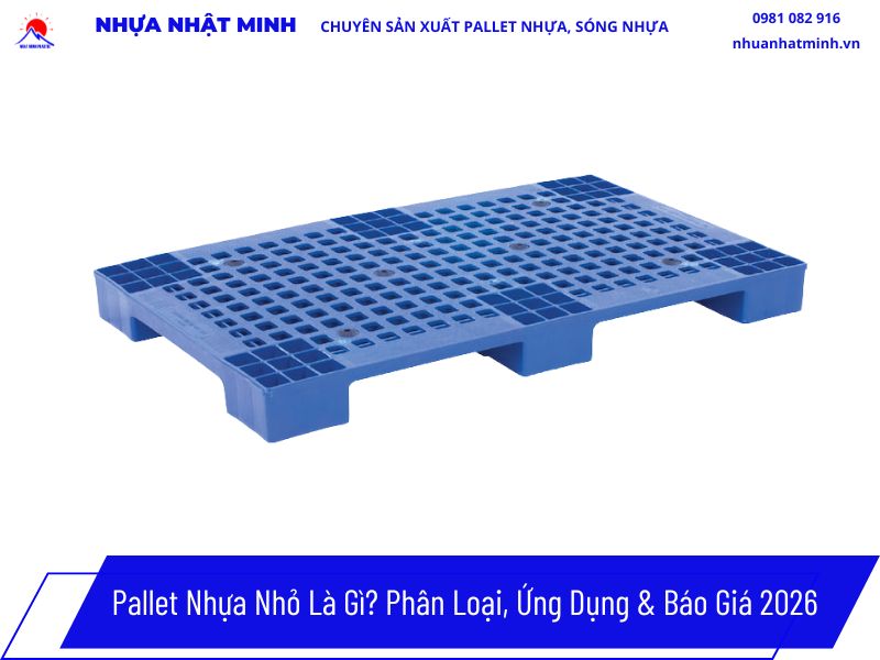 Pallet Nhựa Nhỏ Là Gì? Phân Loại, Ứng Dụng & Báo Giá 2026