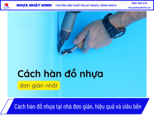 Cách hàn đồ nhựa tại nhà đơn giản, hiệu quả và siêu bền