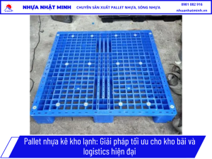 Pallet nhựa kê kho lạnh_ Giải pháp tối ưu cho kho bãi và logistics hiện đại